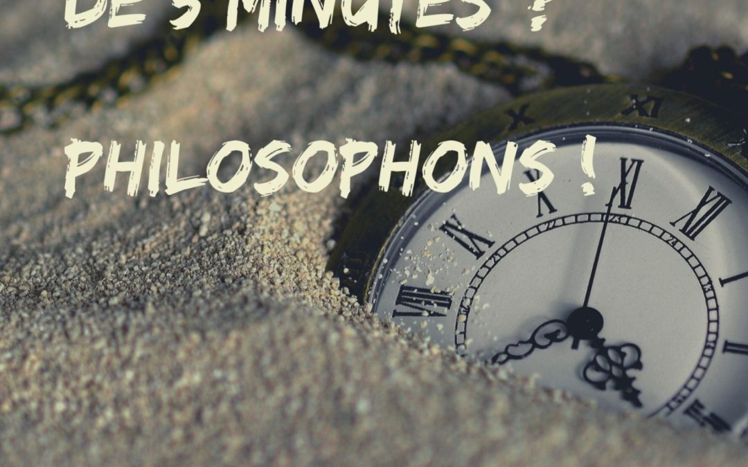 Exercice de philosophie n° 10 : « Vous avez moins de 5 minutes ? Philosophons ! »